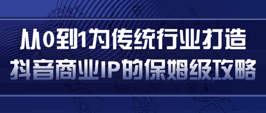 从0到1为传统行业打造抖音商业IP简单高效的保姆级攻略-锦年学吧