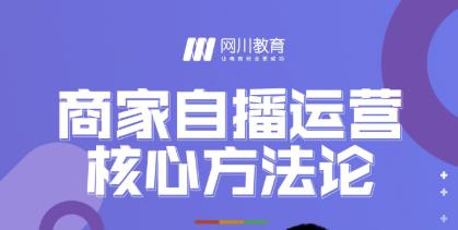 网川教育·商家自播运营核心方法论，一套可落地实操的方法论-锦年学吧