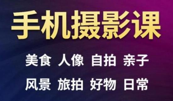 手机摄影一次学透，教程内容包括：美食、人像、自拍、风景、好物等-锦年学吧