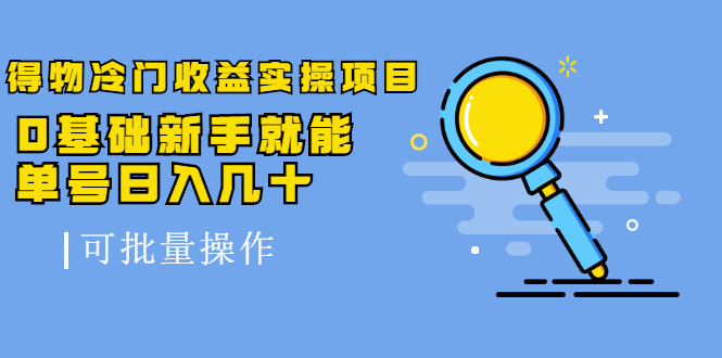 得物冷门收益实操项目，0基础新手就能单号日入几十，可批量操作-锦年学吧