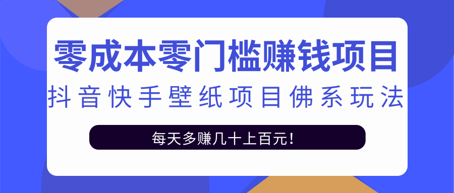 零成本零门槛赚钱项目：抖音快手壁纸项目佛系玩法，一天变现500+-锦年学吧