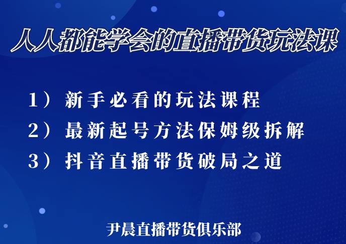 尹晨三大直播带货玩法课：10亿GMV操盘手，为你像素级拆解当前最热门的3大玩法-锦年学吧