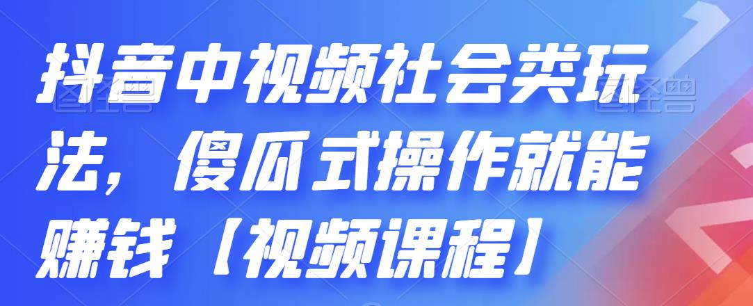 抖音中视频社会类玩法，傻瓜式操作就能赚钱【视频课程】-锦年学吧