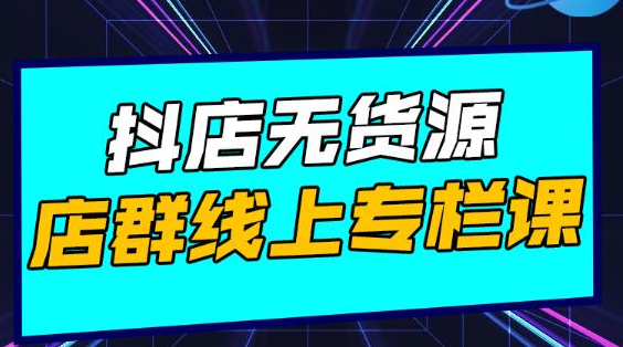 响货·抖店无货源店群，15天打造破500单抖店无货源店群玩法-锦年学吧