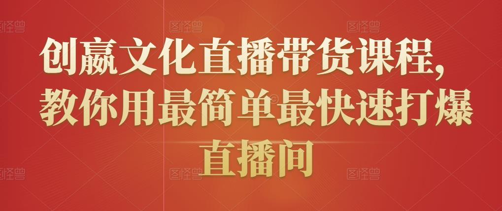 创嬴文化直播带货课程，教你用最简单最快速打爆直播间-锦年学吧