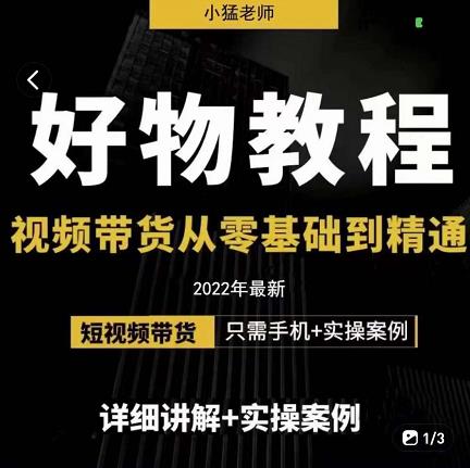 小猛好物分享专业实操课，短视频带货从零基础到精通，详细讲解+实操案-锦年学吧