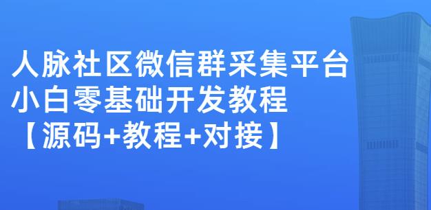 外面卖1000的人脉社区微信群采集平台小白0基础开发教程【源码+教程+对接】-锦年学吧