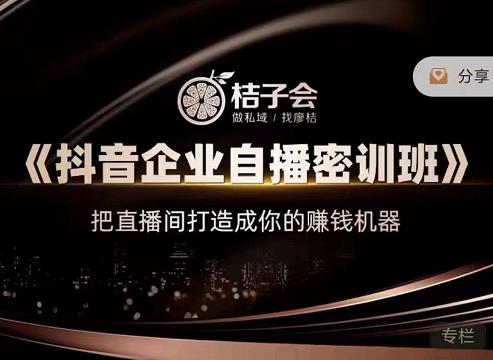 桔子会《抖音企业自播密训班》，把直播间打造成你的赚钱机器-锦年学吧