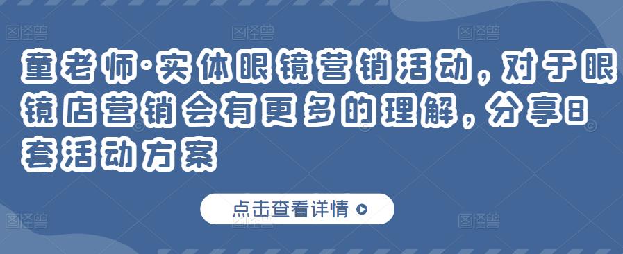 童老师·实体眼镜营销活动，对于眼镜店营销会有更多的理解，分享8套活动方案-锦年学吧