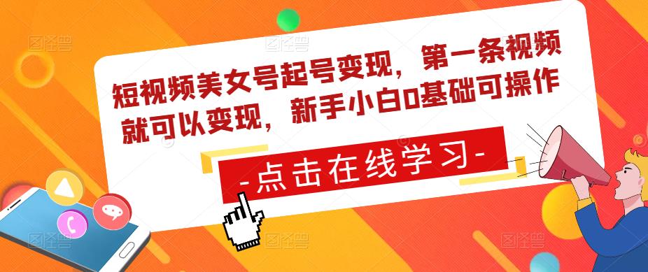 短视频美女号起号变现，第一条视频就可以变现，新手小白0基础可操作-锦年学吧