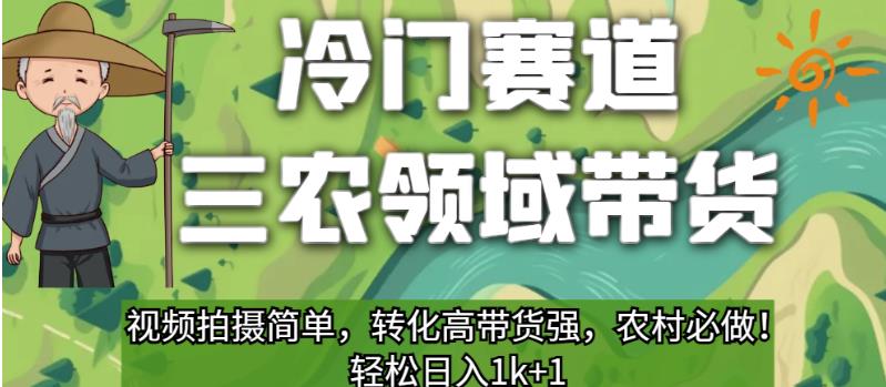 冷门赛道三农领域带货，视频拍摄简单，转化高带货强，农村必做！【揭秘】-锦年学吧