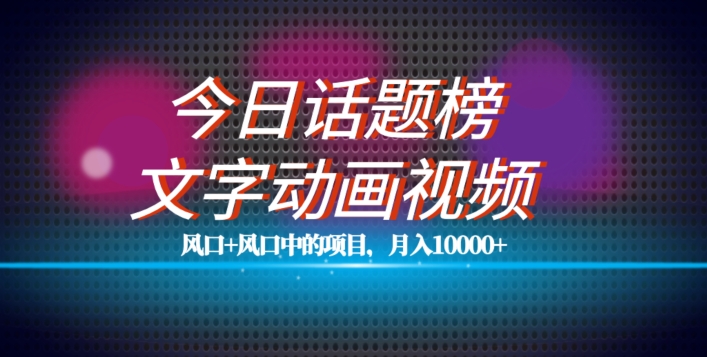 最新今日话题+文字动画视频风口项目教程，单条作品百万流量，月入10000+【揭秘】-锦年学吧