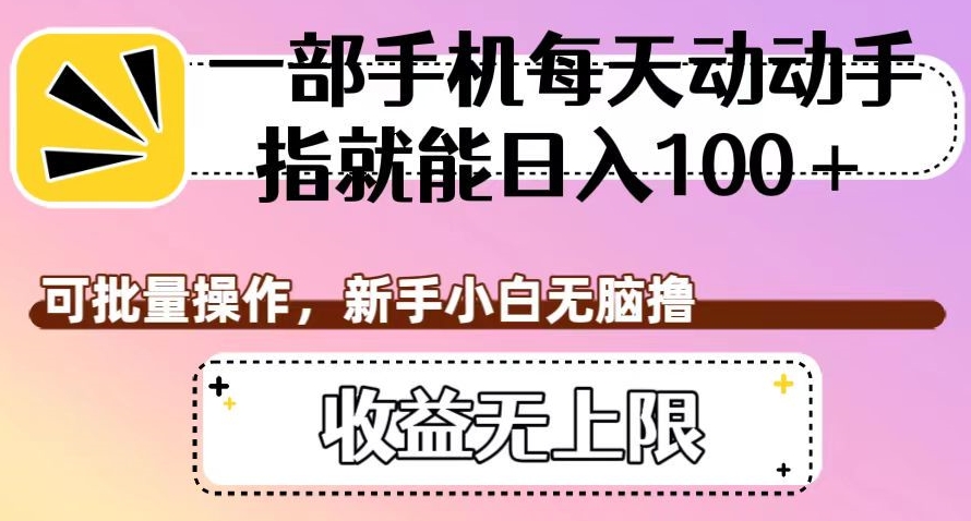 一部手机每天动动手指就能日入100+，可批量操作，新手小白无脑撸，收益无上限【揭秘】-锦年学吧