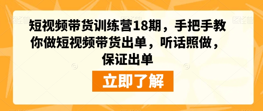 短视频带货训练营18期，手把手教你做短视频带货出单，听话照做，保证出单-锦年学吧