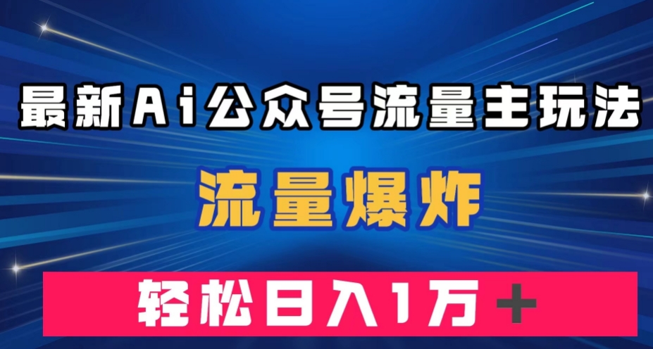 最新AI公众号流量主玩法，流量爆炸，轻松月入一万＋【揭秘】-锦年学吧