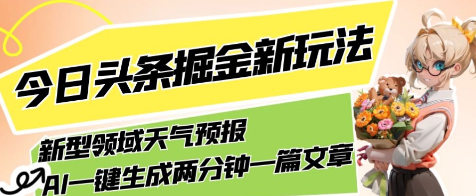 今日头条掘金新玩法，关于新型领域天气预报，AI一键生成两分钟一篇文章，复制粘贴轻松月入5000+-锦年学吧