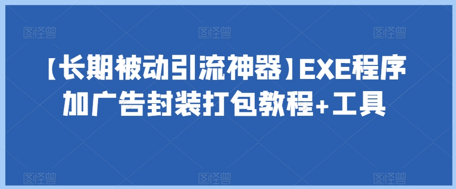 【长期被动引流神器】EXE程序加广告封装打包教程+工具-锦年学吧