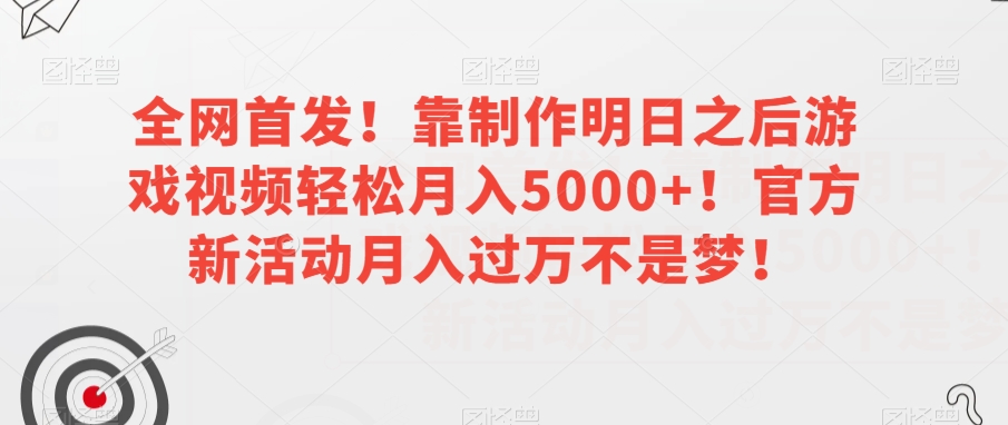 全网首发！靠制作明日之后游戏视频轻松月入5000+！官方新活动月入过万不是梦！【揭秘】-锦年学吧