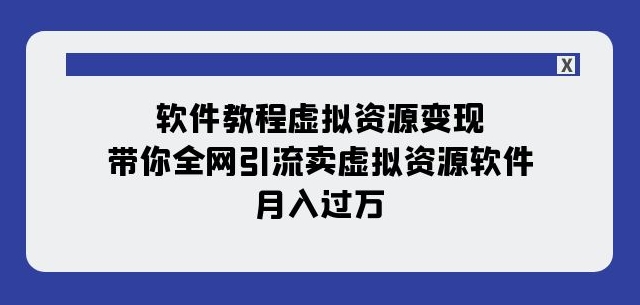 软件教程虚拟资源变现：带你全网引流卖虚拟资源软件，月入过万（11节课）-锦年学吧