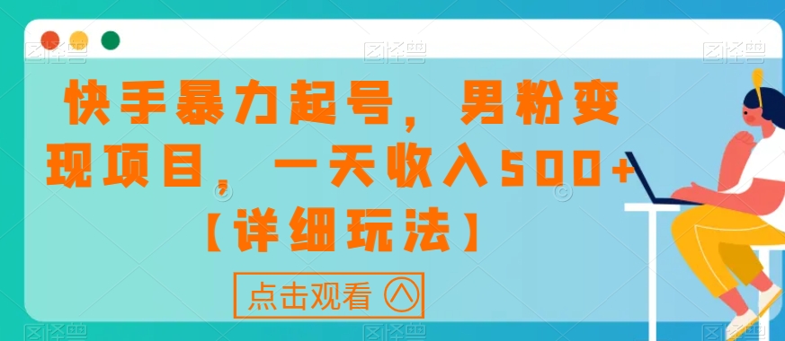 快手暴力起号，男粉变现项目，一天收入500+【详细玩法】【揭秘】-锦年学吧