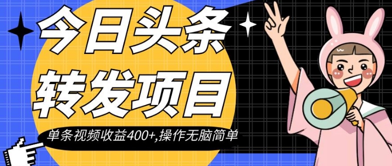 今日头条转发项目，单条视频收益400+,操作无脑简单【揭秘】-锦年学吧