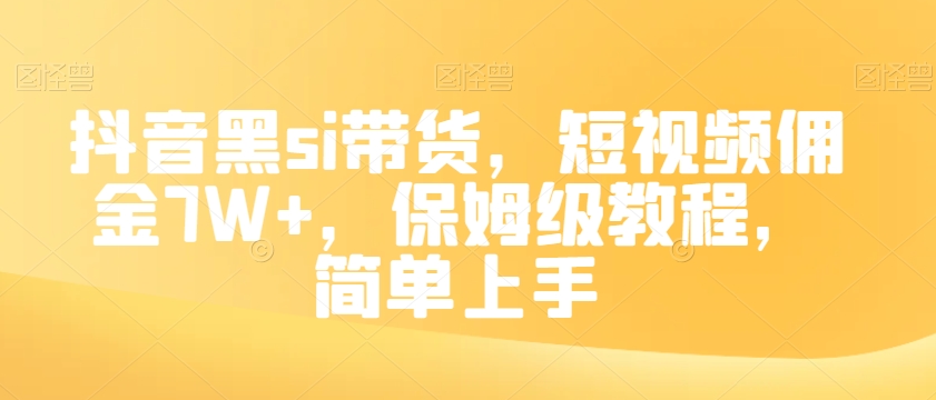 抖音黑si带货，短视频佣金7W+，保姆级教程，简单上手【揭秘】-锦年学吧