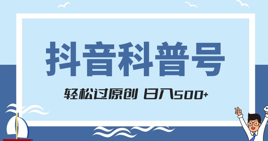 抖音科普号项目，轻松过原创，官方流量扶持，涨粉快，日入500+【揭秘】-锦年学吧