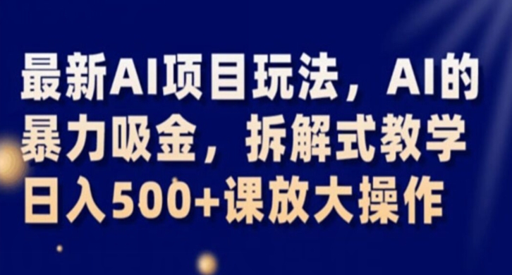 最新AI项目玩法，AI的暴力吸金，拆解式教学，日入500+课放大操作【揭秘】-锦年学吧