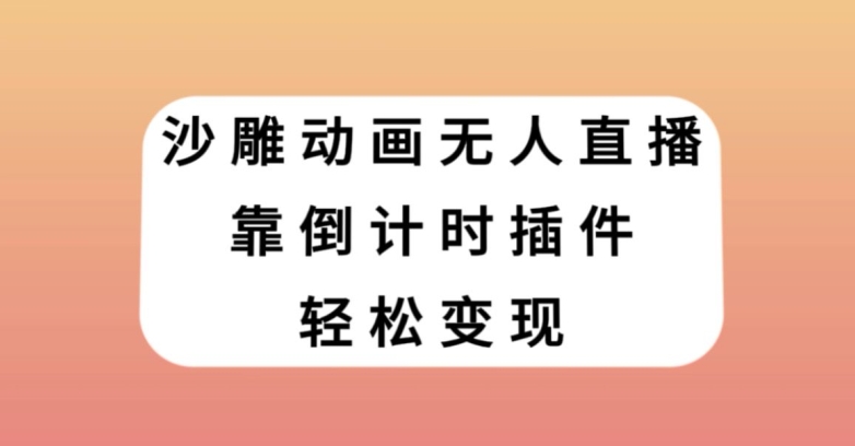 沙雕动画无人直播，靠倒计时插件轻松变现【揭秘】-锦年学吧