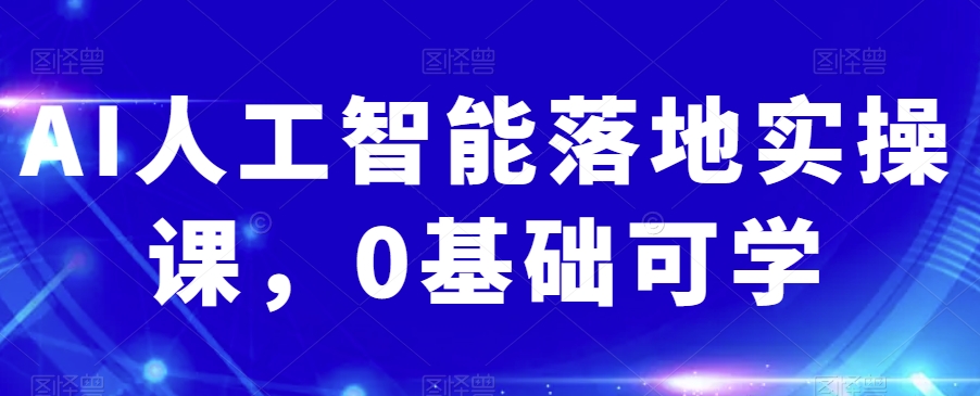 AI人工智能落地实操课，0基础可学-锦年学吧