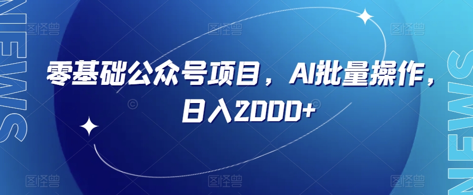 零基础公众号项目，AI批量操作，日入2000+【揭秘】-锦年学吧