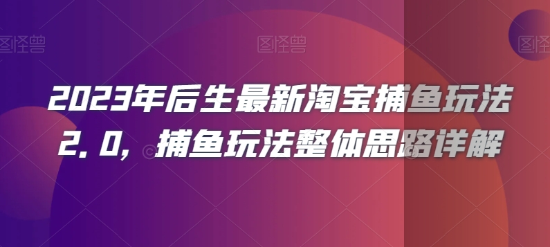 2023年后生最新淘宝捕鱼玩法2.0，捕鱼玩法整体思路详解-锦年学吧