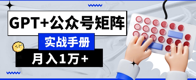 AI流量主系统课程基础版1.0，GPT+公众号矩阵实战手册【揭秘】-锦年学吧