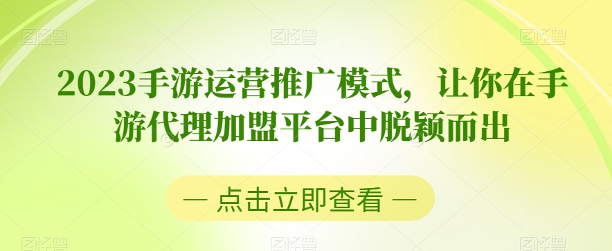 2023手游运营推广模式，让你在手游代理加盟平台中脱颖而出-锦年学吧