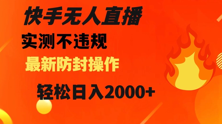 快手无人直播，不违规搭配最新的防封操作，轻松日入2000+【揭秘】-锦年学吧