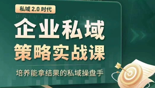 私域2.0时代：企业私域策略实战课，培养能拿结果的私域操盘手-锦年学吧