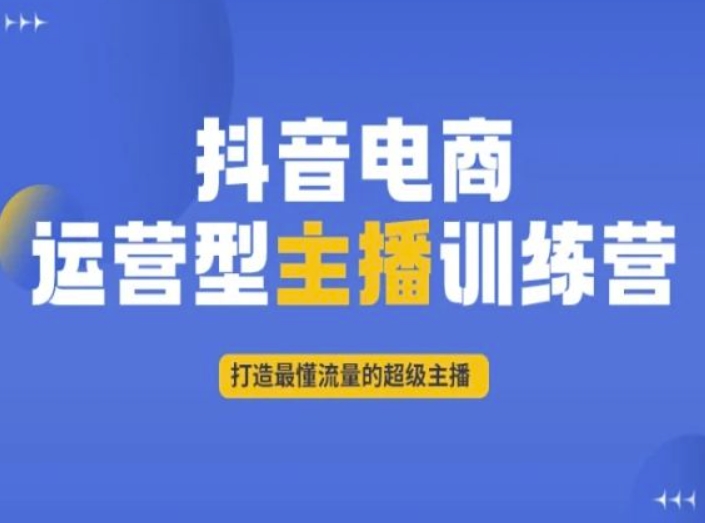 抖音电商运营型主播训练营，打造最懂流量的超级主播-锦年学吧