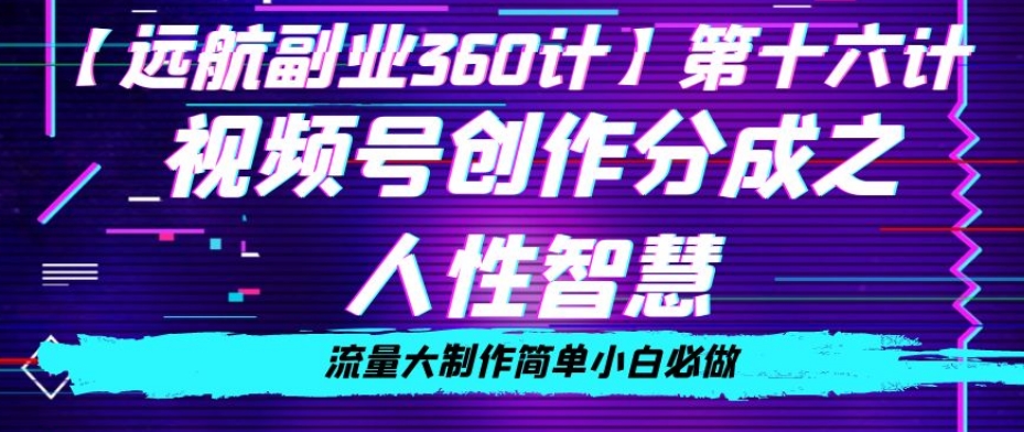 价值980的视频号创作分成之人性智慧，流量大制作简单小白必做【揭秘】-锦年学吧