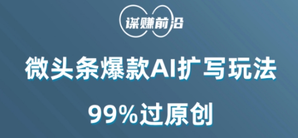 微头条爆款AI扩写玩法，99%过原创-锦年学吧