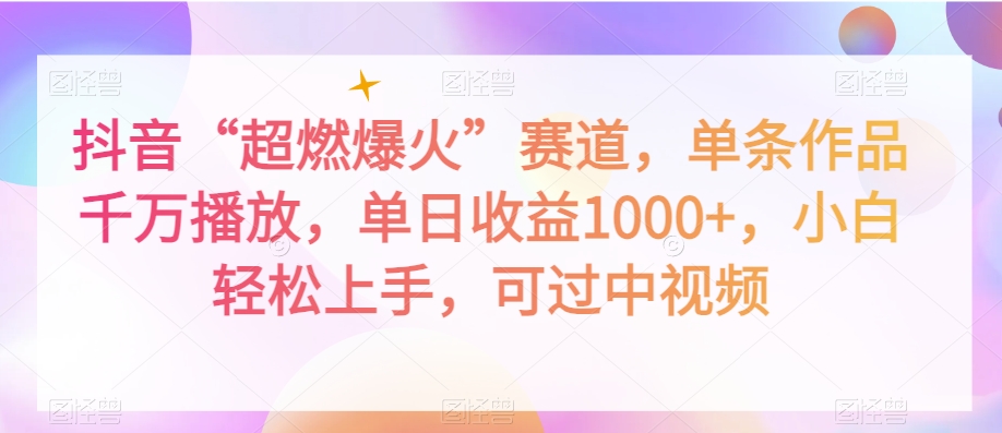 抖音“超燃爆火”赛道，单条作品千万播放，单日收益1000+，小白轻松上手，可过中视频【揭秘】-锦年学吧