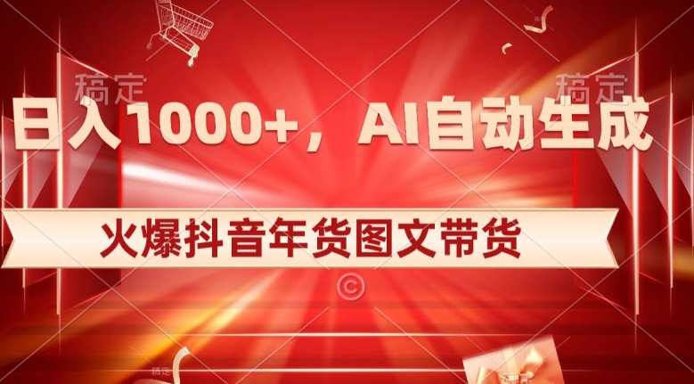 10日入1000+火爆抖音年货图文带货，AI自动生成自己的年货原创图文【揭秘】-锦年学吧