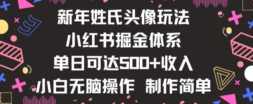 新年姓氏头像新玩法，小红书0-1搭建暴力掘金体系，小白日入500零花钱【揭秘】-锦年学吧