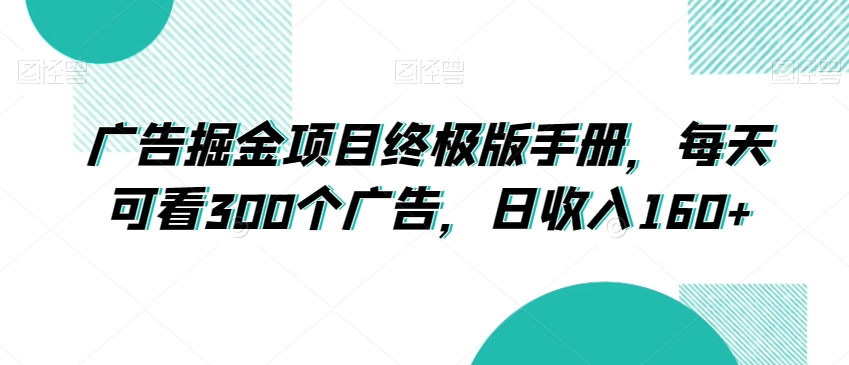 广告掘金项目终极版手册，每天可看300个广告，日收入160+【揭秘】-锦年学吧