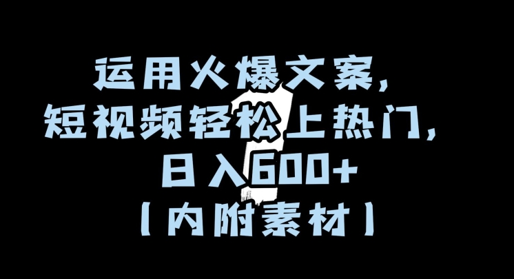 运用火爆文案，短视频轻松上热门，日入600+（内附素材）【揭秘】-锦年学吧