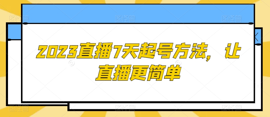 2023直播7天起号方法，让直播更简单-锦年学吧