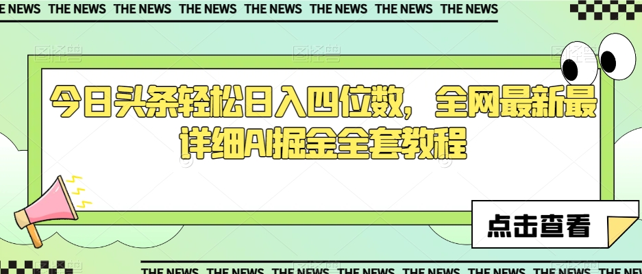 今日头条轻松日入四位数，全网最新最详细AI掘金全套教程【揭秘】-锦年学吧