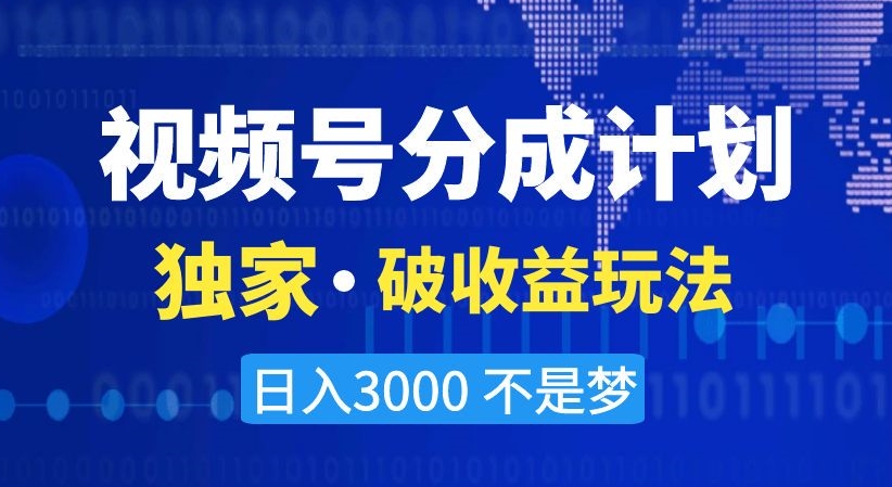 视频号分成计划，独家·破收益玩法，日入3000不是梦【揭秘】-锦年学吧