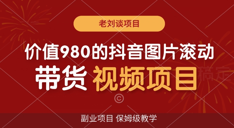 价值980的抖音图片滚动带货视频副业项目，保姆级教学【揭秘】-锦年学吧