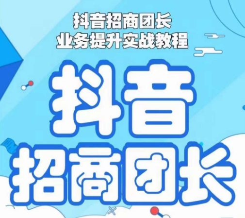 抖音招商团长业务提升实战教程，抖音招商团长如何实现躺赚-锦年学吧