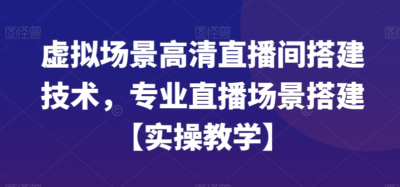 虚拟场景高清直播间搭建技术，专业直播场景搭建【实操教学】-锦年学吧